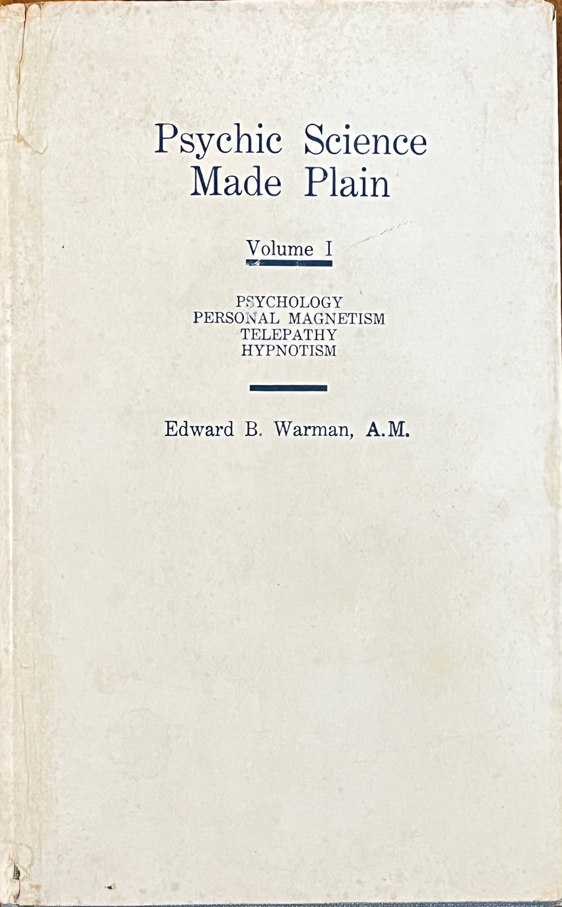 Psychic Science Made Plain Volume 1: Psychology, Telepathy, Hypnotism, Personal Magnetism