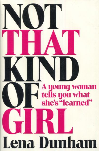 Image for Not That Kind of Girl: A Young Woman Tells You What She's "Learned"